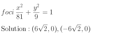The foci (x^2}{81}+\frac{y^2)/9 =1 is (6sqrt(2),0),(-6sqrt(2),0)